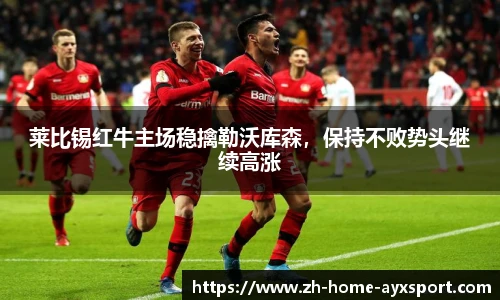 莱比锡红牛主场稳擒勒沃库森，保持不败势头继续高涨