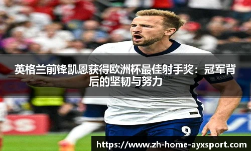 英格兰前锋凯恩获得欧洲杯最佳射手奖：冠军背后的坚韧与努力