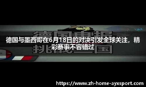 德国与墨西哥在6月18日的对决引发全球关注，精彩赛事不容错过