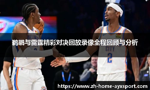 鹈鹕与雷霆精彩对决回放录像全程回顾与分析