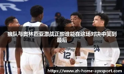 狼队与奥林匹亚激战正酣谁能在这场对决中笑到最后