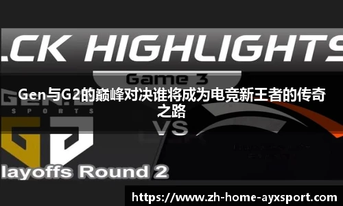 Gen与G2的巅峰对决谁将成为电竞新王者的传奇之路